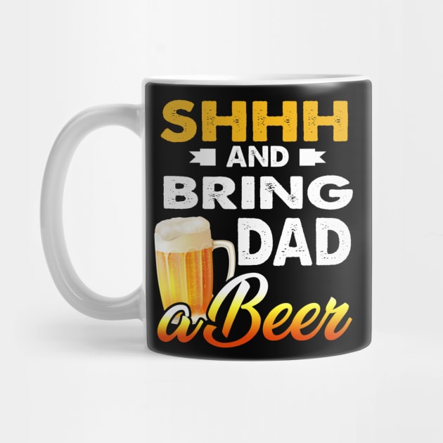 Mens Shhh And Bring Dad A Beer T-Shirt Father_s Day Gift by Kaileymahoney